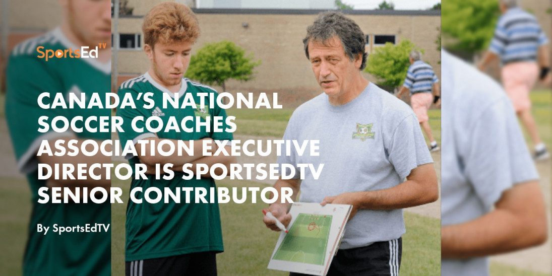 Canada’s National Soccer Coaches Association Executive Director Is SportsEdTV Senior Contributor