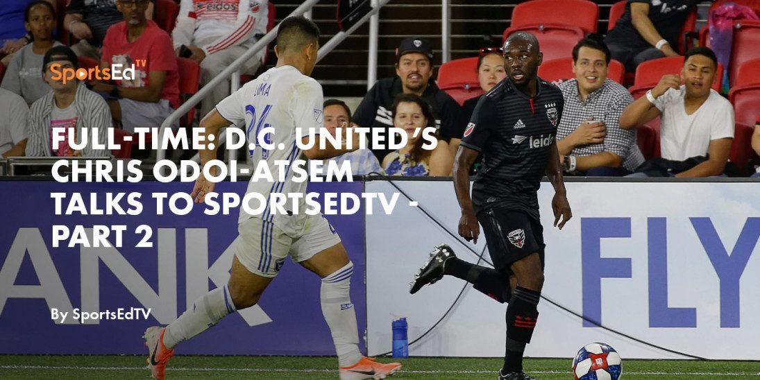FULL-TIME: D.C. UNITED’S CHRIS ODOI-ATSEM TALKS TO SPORTSEDTV - PART 2