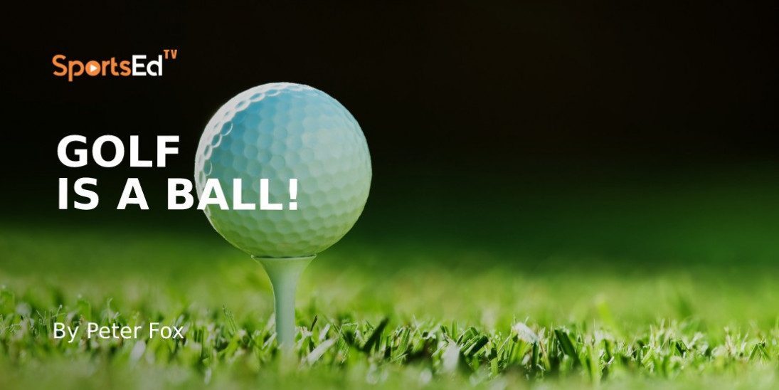 Golf Is A Ball!