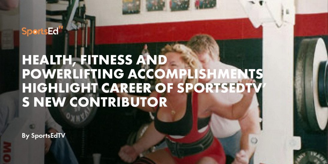 Health, Fitness and Powerlifting Accomplishments Highlight Career of SportsEdTV’ s New Contributor