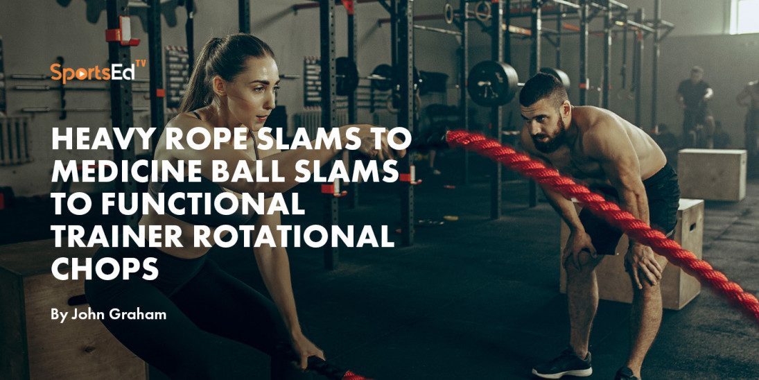 Heavy Rope Slams to Medicine Ball Slams to Functional Trainer Rotational Chops