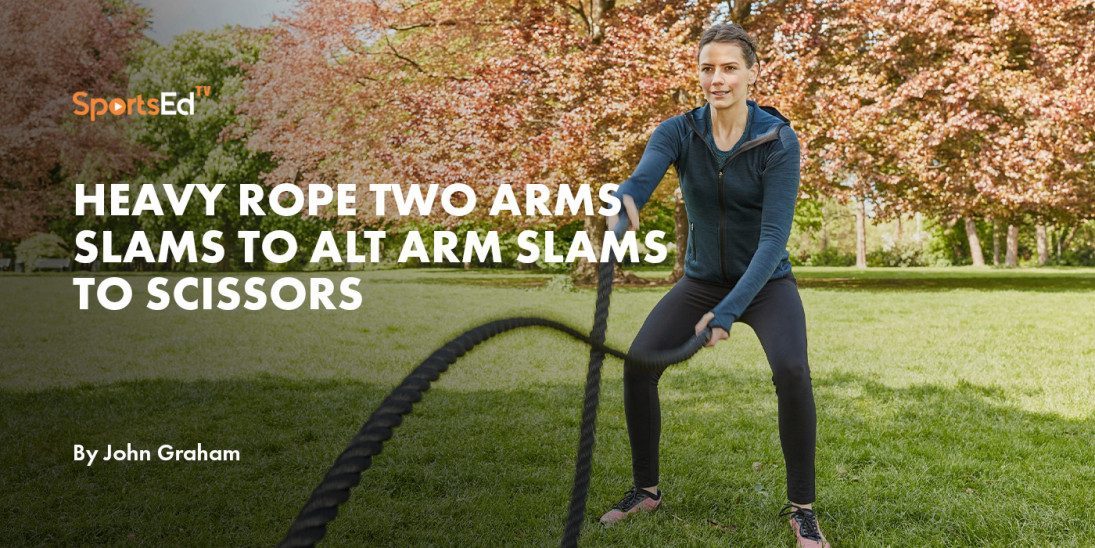 Heavy Rope Two Arms Slams to Alt Arm Slams to Scissors