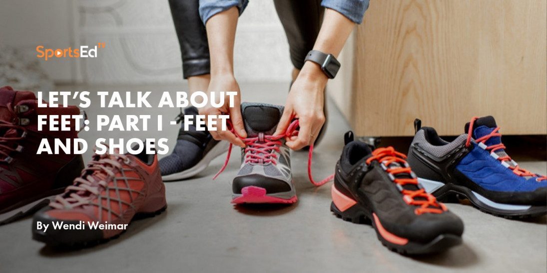 Let’s Talk About Feet: Part I - Feet and shoes