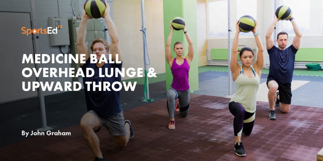 Medicine Ball Overhead Lunge & Upward Throw