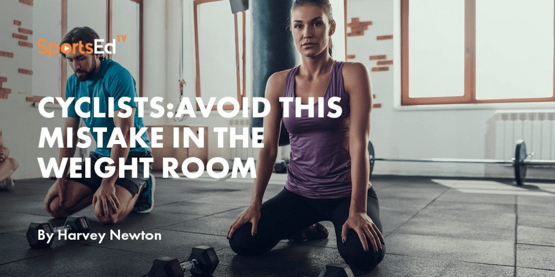 Seven Common Weightroom Errors Cyclists Often Make  Part VI