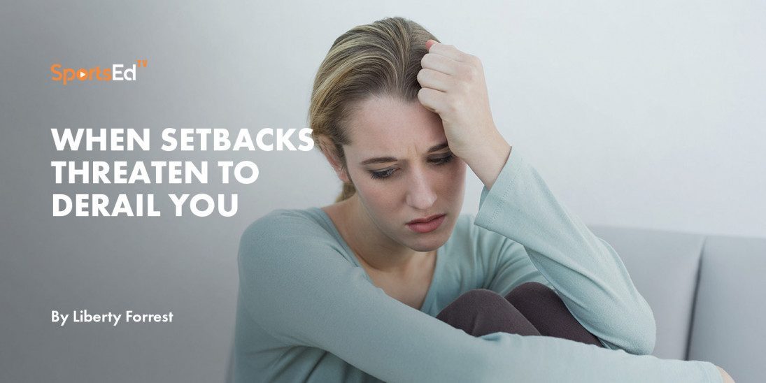 When Setbacks Threaten to Derail You.